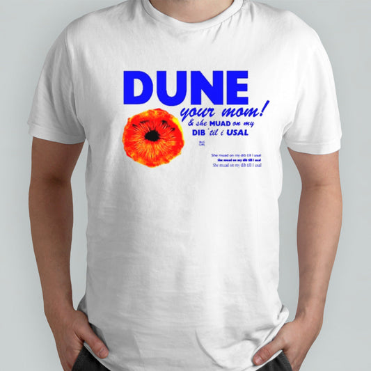 Dune your mom and she muad on my dib sâ€™til I usal shirts