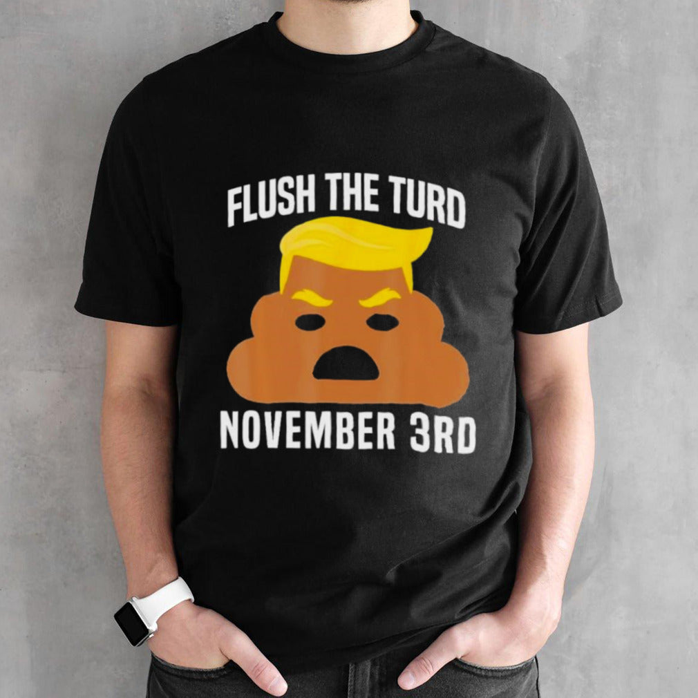 Flush The Turd On November 3Rd Funny Trump T-Shirt
