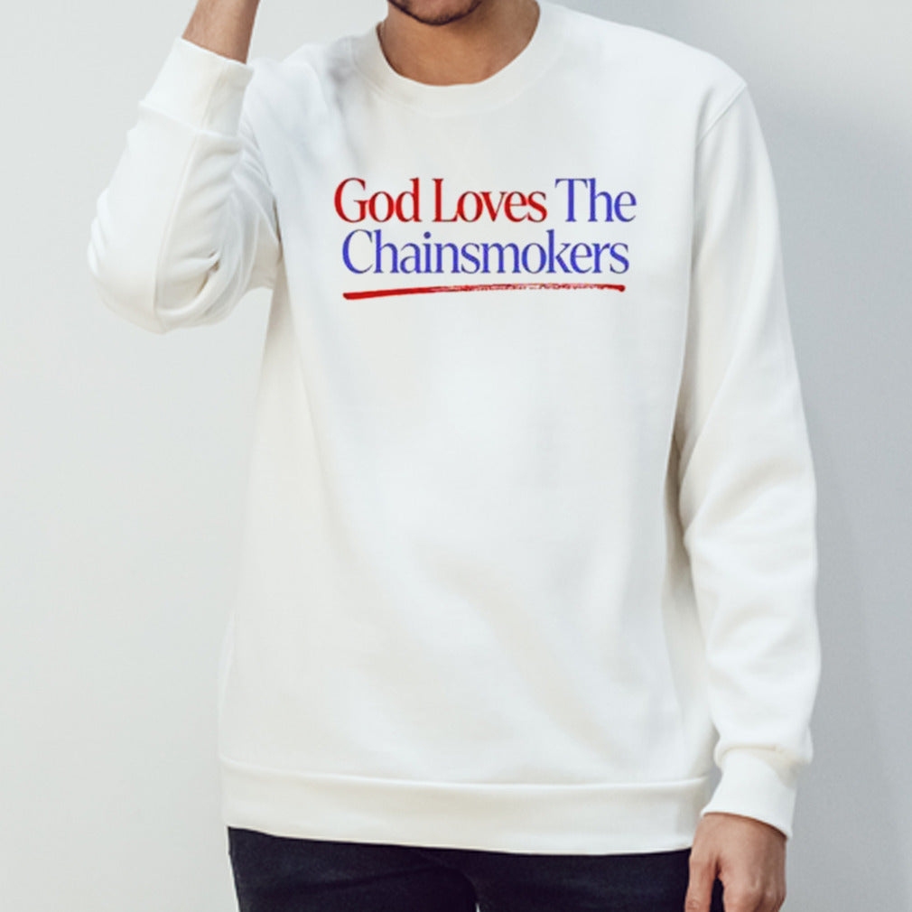 God loves the chainsmokers shirt