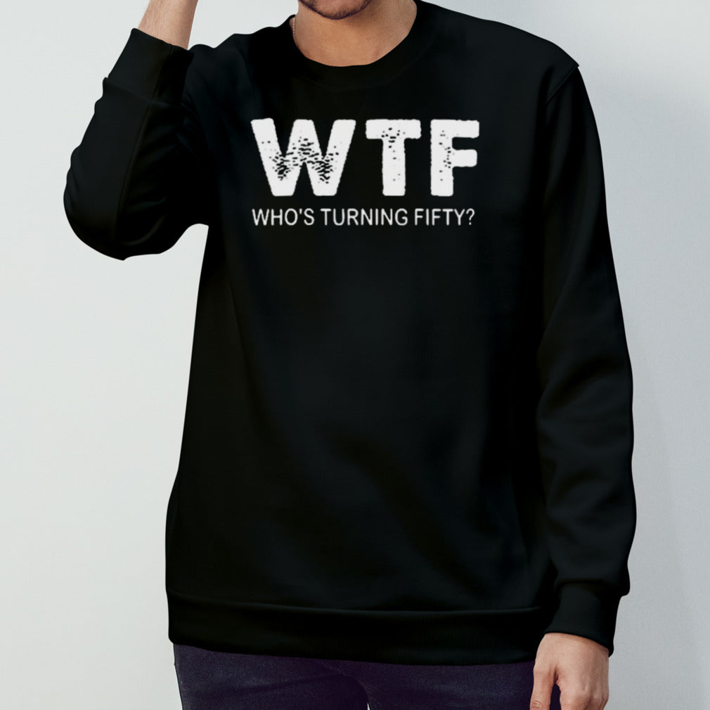 Happy 50th Party Wtf WhoS Turning Fifty Funny 50th Birthday Shirt