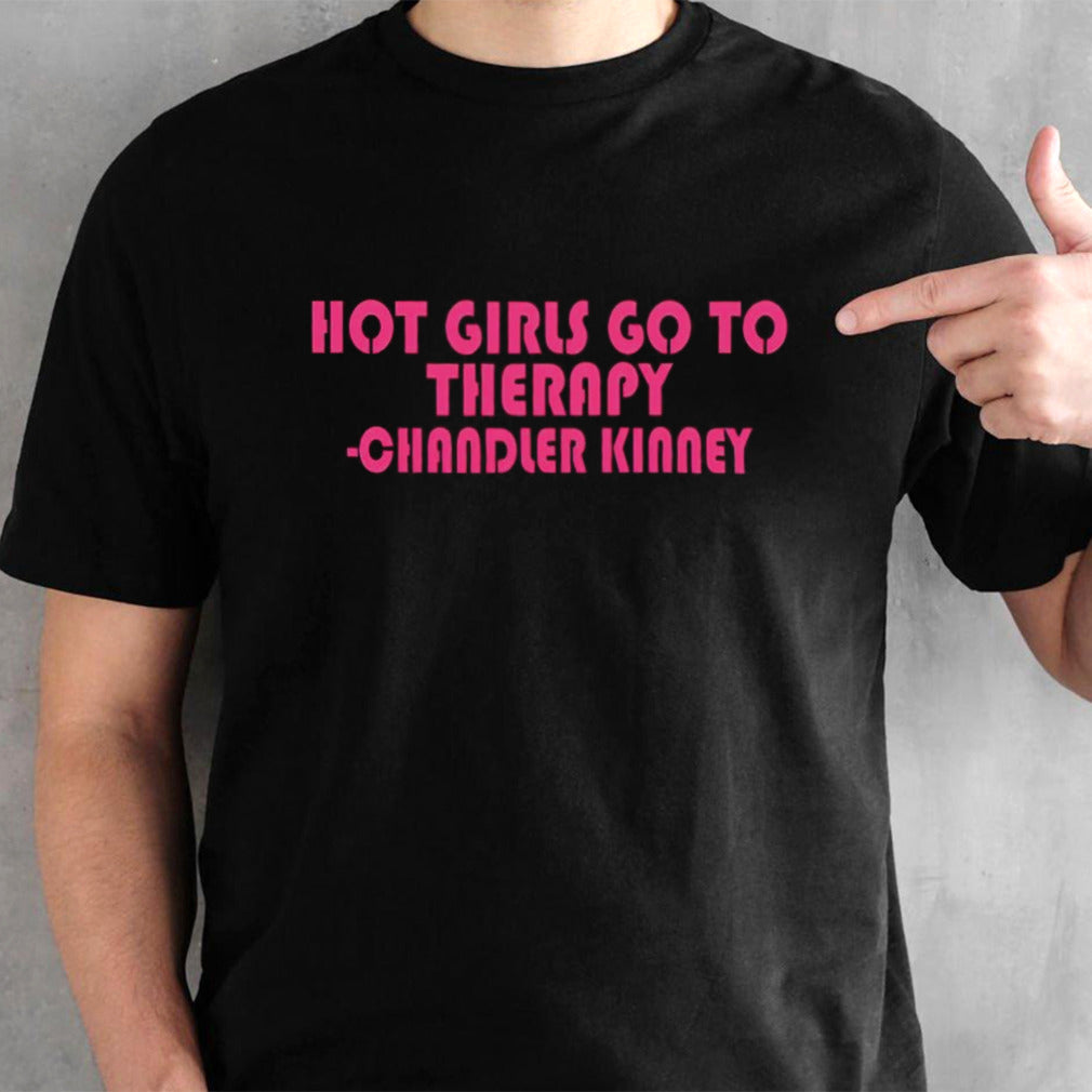 Hot girls go to therapy Chandler Kinney shirt