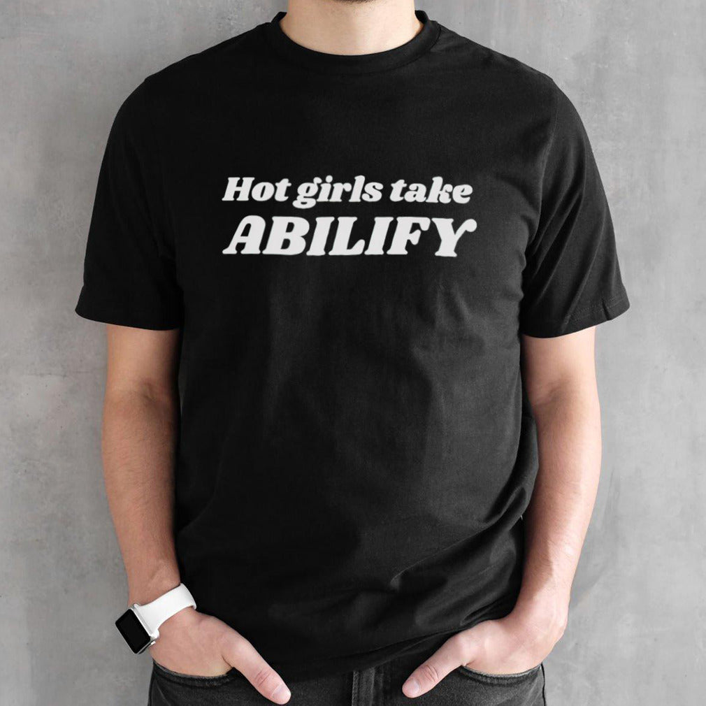 Hot girls take abilify shirts