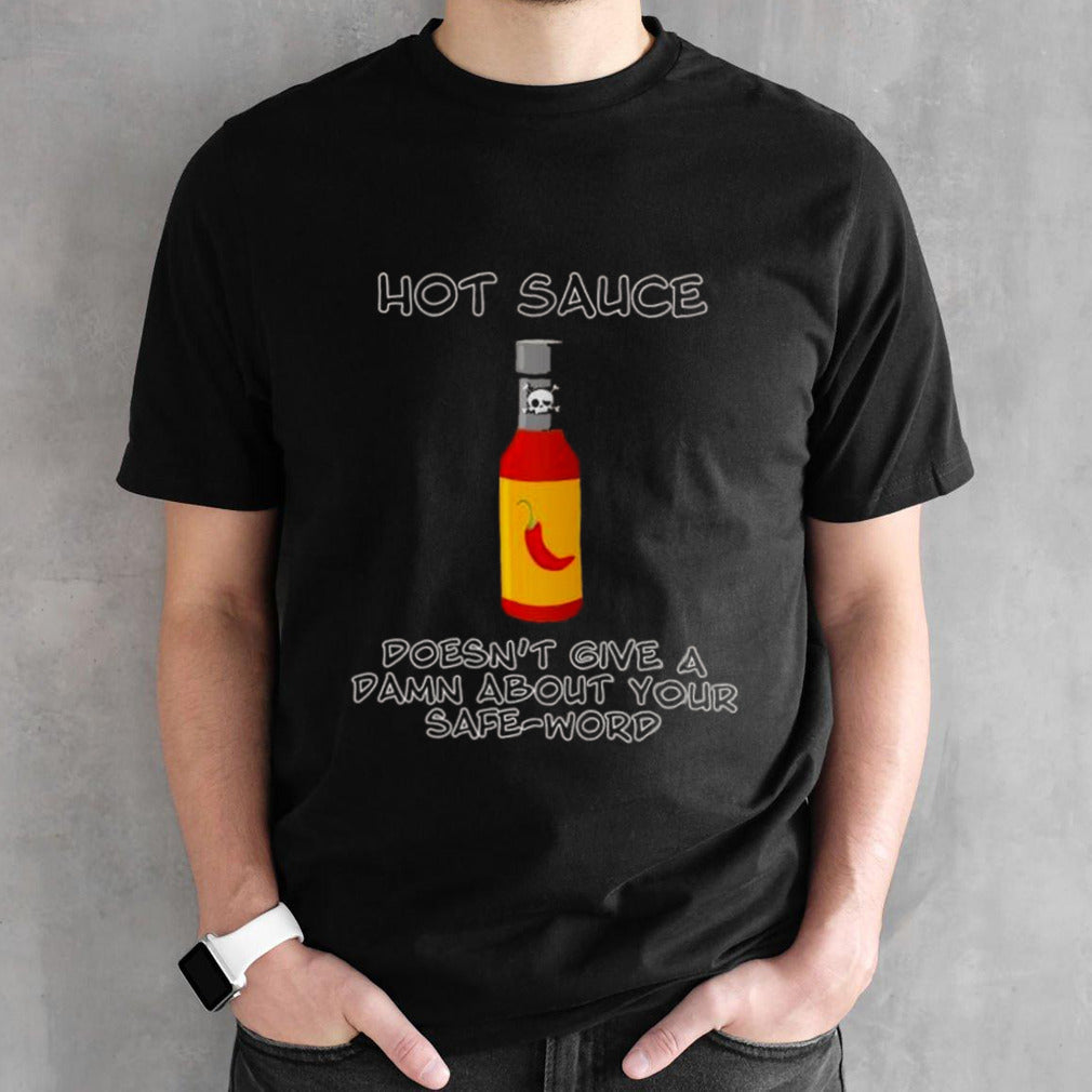 Hot sauce doesnsâ€™t give a damn about your safe-word shirts