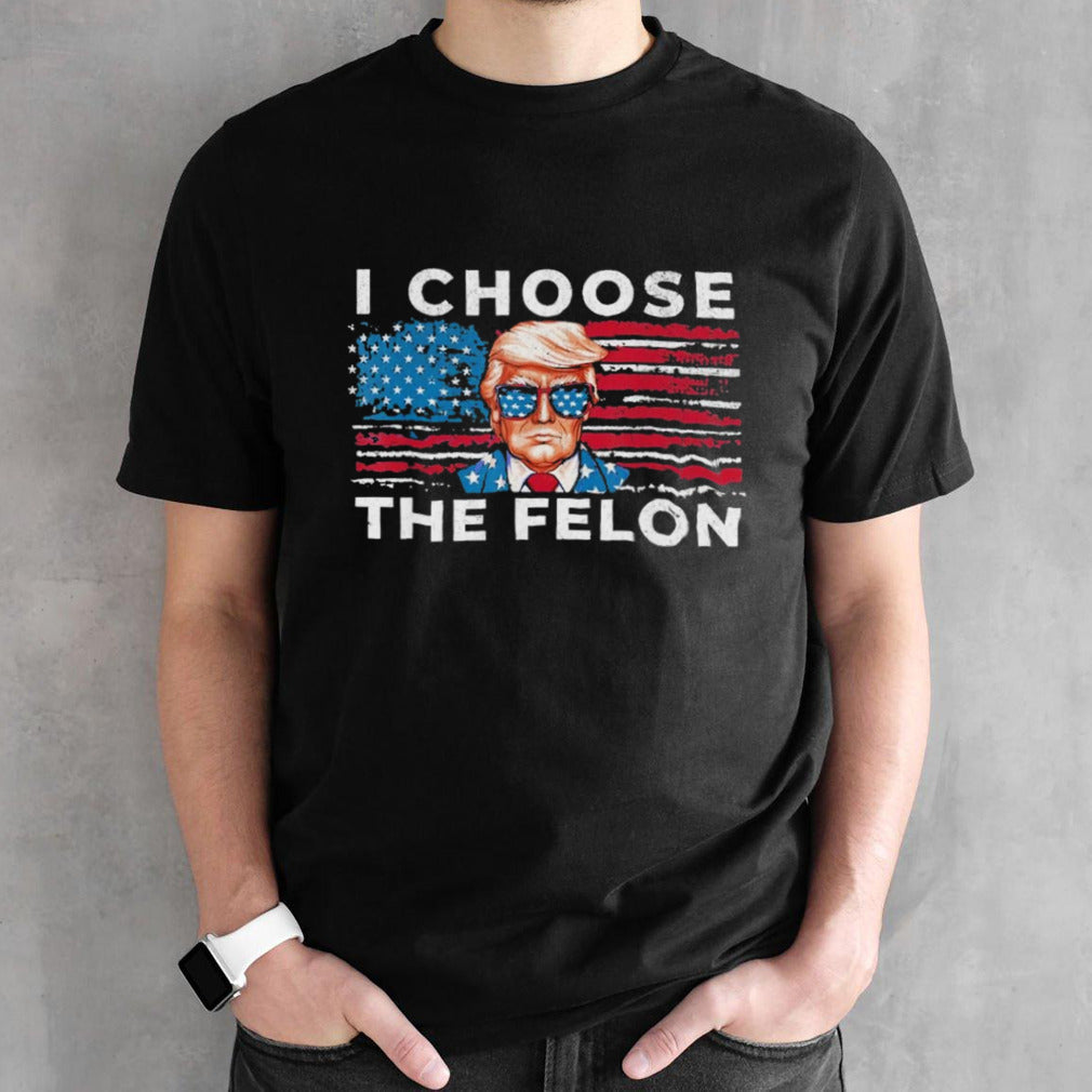 I Choose The Felon Funny Trump 2024 T shirt