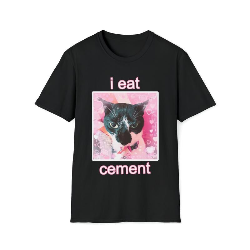I Eat Cement Cat Unisex Style T-Shirt Funny cat tshirt, Cat lovers, i eat cement tshirt, Unique cat tshirts , Quirky cat gifts, Original cat shirts, i love abestos, Birthday gift, Perfect gift, Clothing Gift, gift for her, gift for women