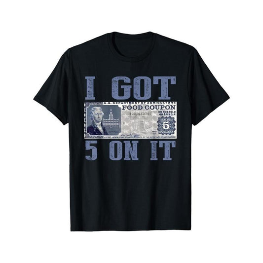 I Got 5 On It, Food Stamp Foodstamps, Parody Humor T-Shirt Classic Cotton T-Shirt Timeless Style Staple Gift for Men Women Dad Mom Friends Made in USA