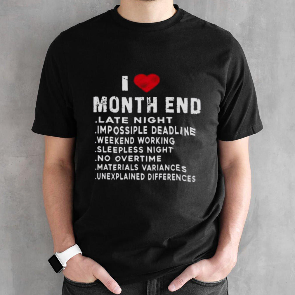 I Love Month End Funny Accountants Quotes Birthday Shirt