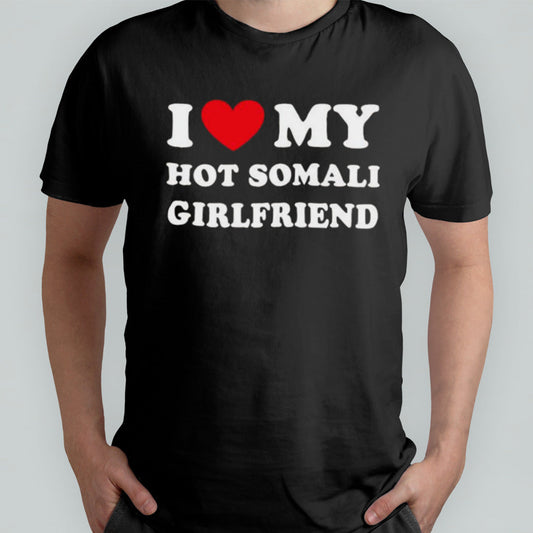 I Love My Hot Somali Girlfriend T-shirt