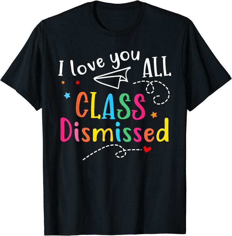 I Love You All Class Dismissed Teacher Last Day Of School T-Shirt | Unisex Cotton Tee Gift, Crewneck, Short Sleeve