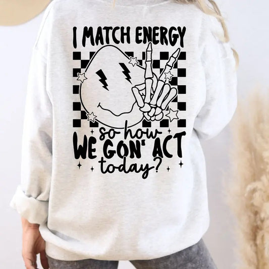 I Match Energy So How We Gon Act Today Sweatshirt I Match Energy Hoodie Funny Sarcastic Shirt Funny Sarcastic Women Hoodie & Sweatshirt