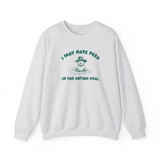 I May Have Peed In The Dating Pool - Unisex Sweater Cotton