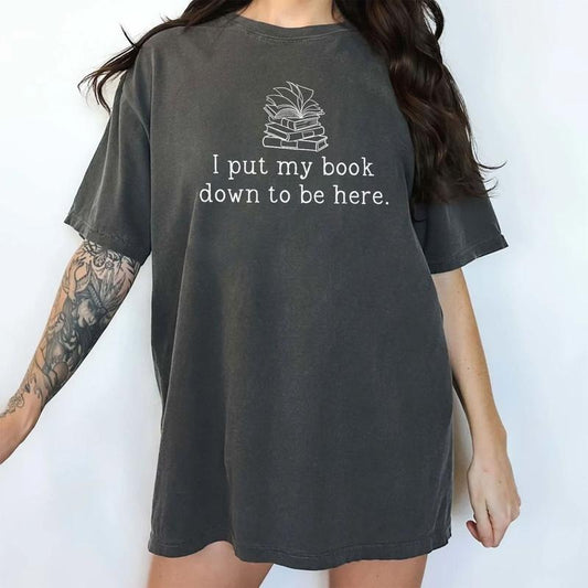 I Put My Book Down To Be Here Tee, Bookish Graphic Tee Women, Book Lover Shirt, Funny Book T-shirt, Comfy Oversized Graphic Tee