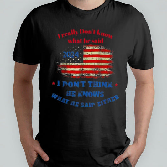 I Really Donâ€™t Know What He Said 2024 USA Flag I Donâ€™t Think He Knows What He Said Either T-shirt