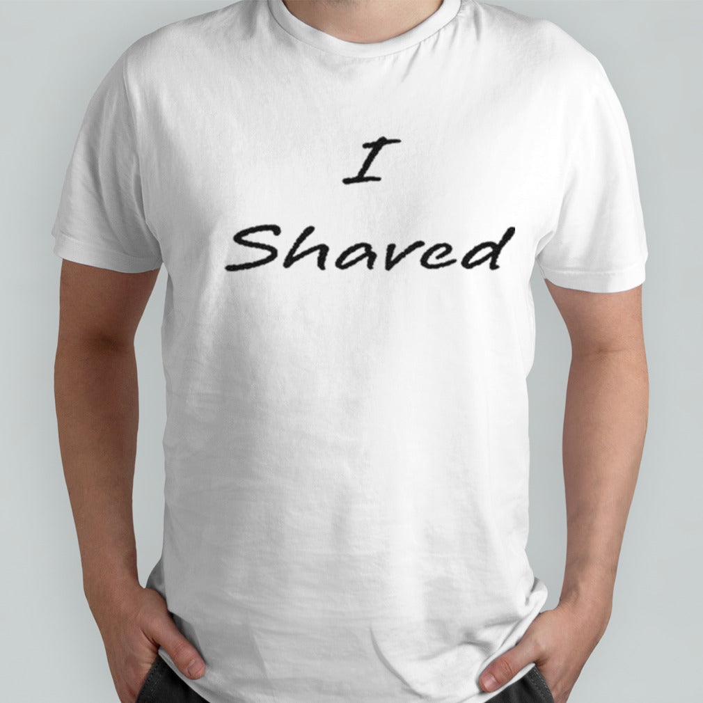 I Shaved Matching T-shirt