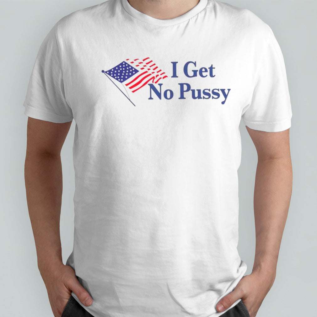 I get no pussy USA flag shirts