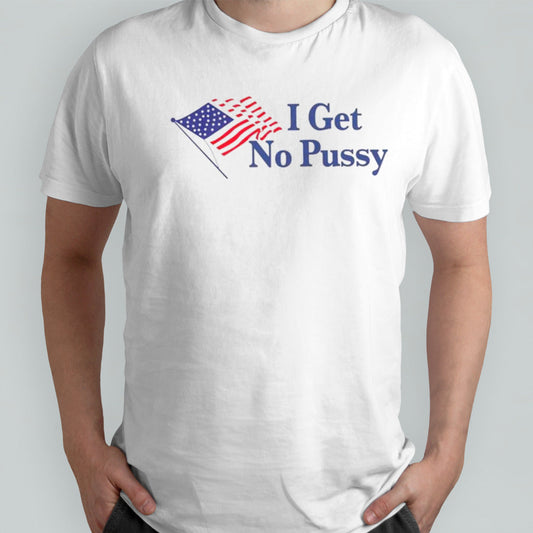 I get no pussy USA flag shirts