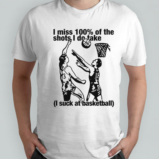 I miss 100s% of the shots i do take i suck at basketball shirts