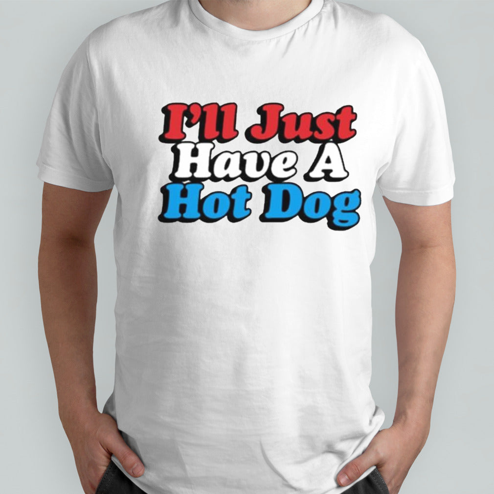 Iâ€™ll Just Have A Hotdog T-shirt