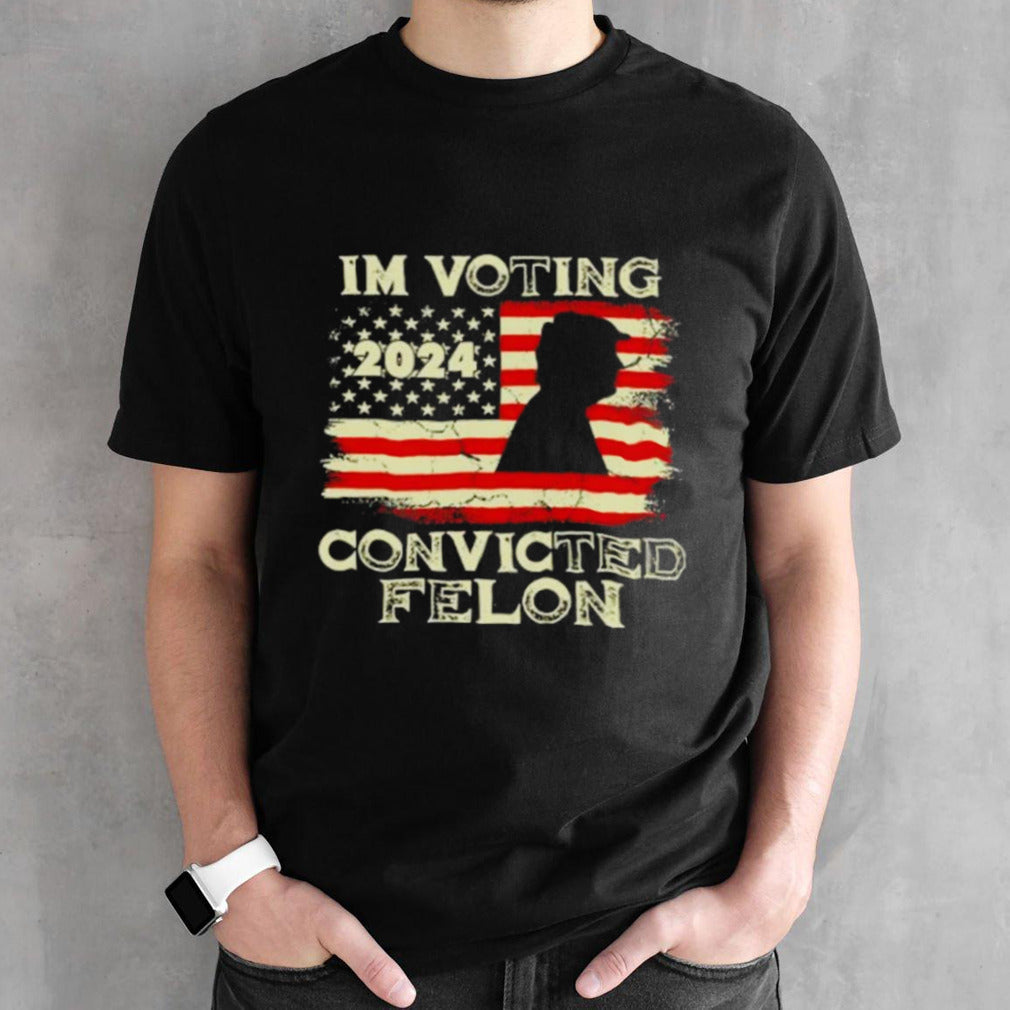 Iâ€™m Voting Convicted Felon Funny Pro Trump 2024 T Shirt
