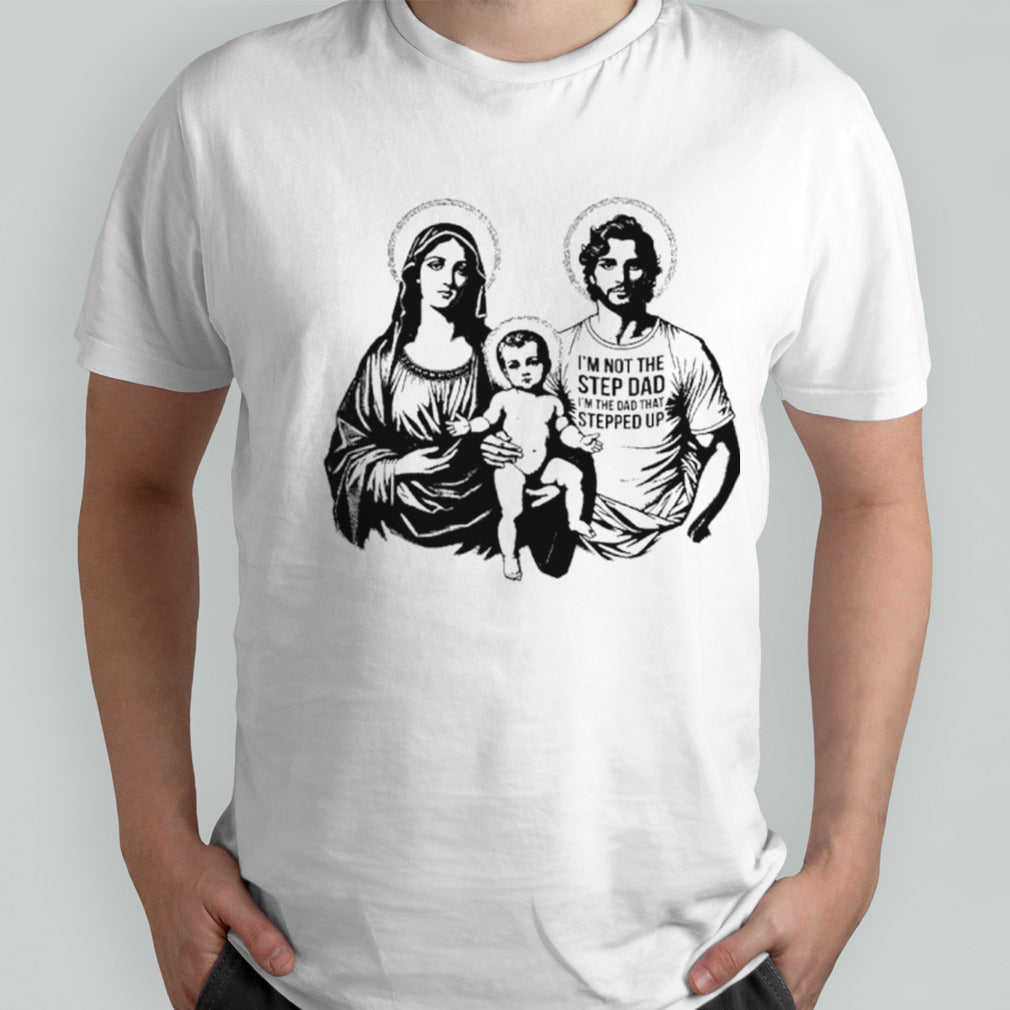 Isâ€™m not the step dad Isâ€™m the dad who stepped up family photo shirts