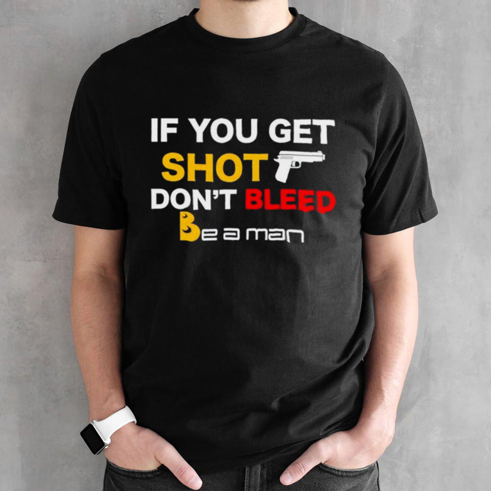If you get shot donsâ€™t bleed shirts