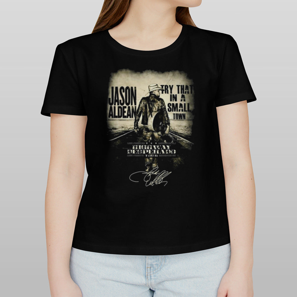 Jason aldean try that in a small town highway desperado tour signature Shirt