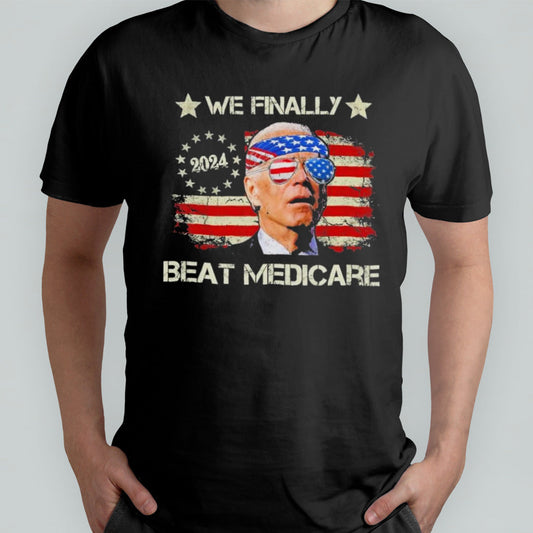 Joe Biden We Finally Beat Medicare USA America Funny Meme T shirt