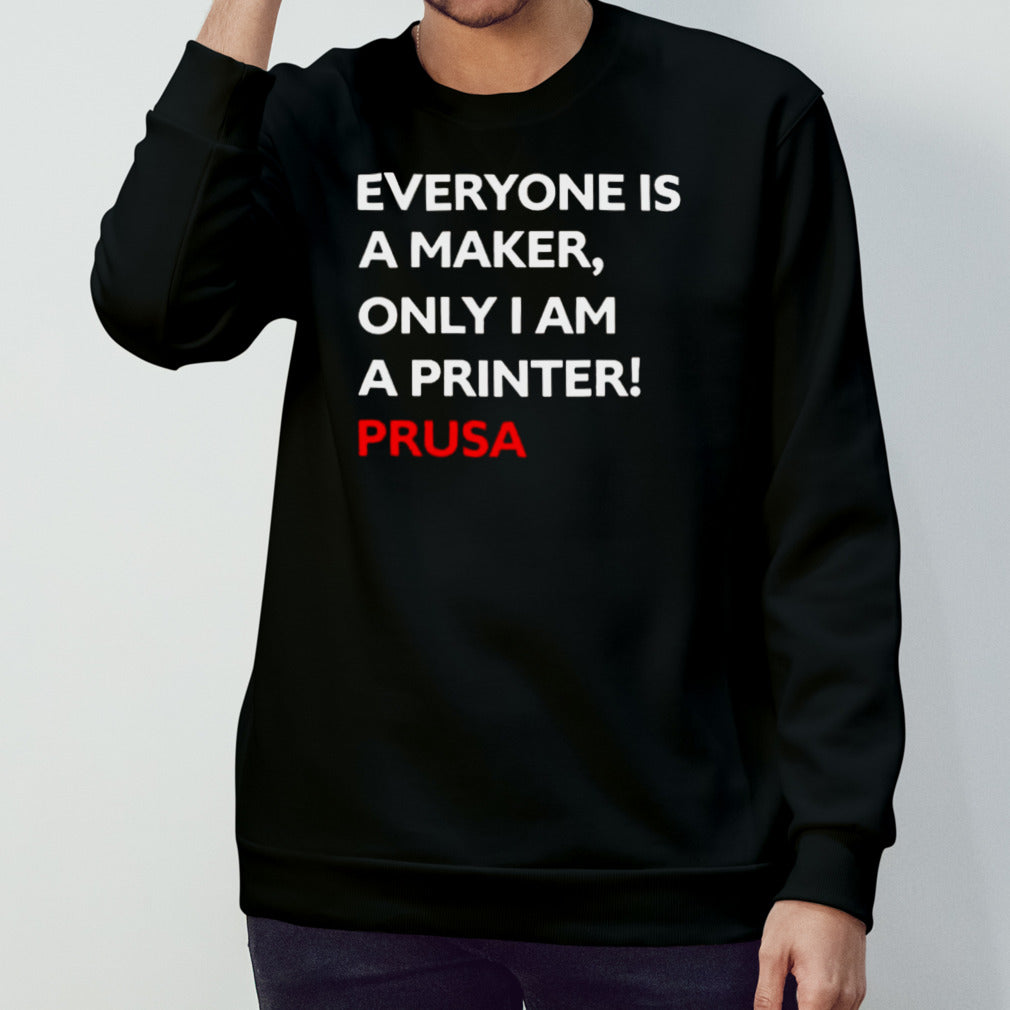 Josef Prusa Everyone Is A Maker Only I Am A Printer Prusa T-shirt