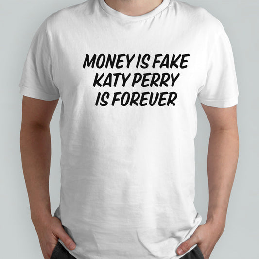 Money is fake Katy Perry is forever shirt