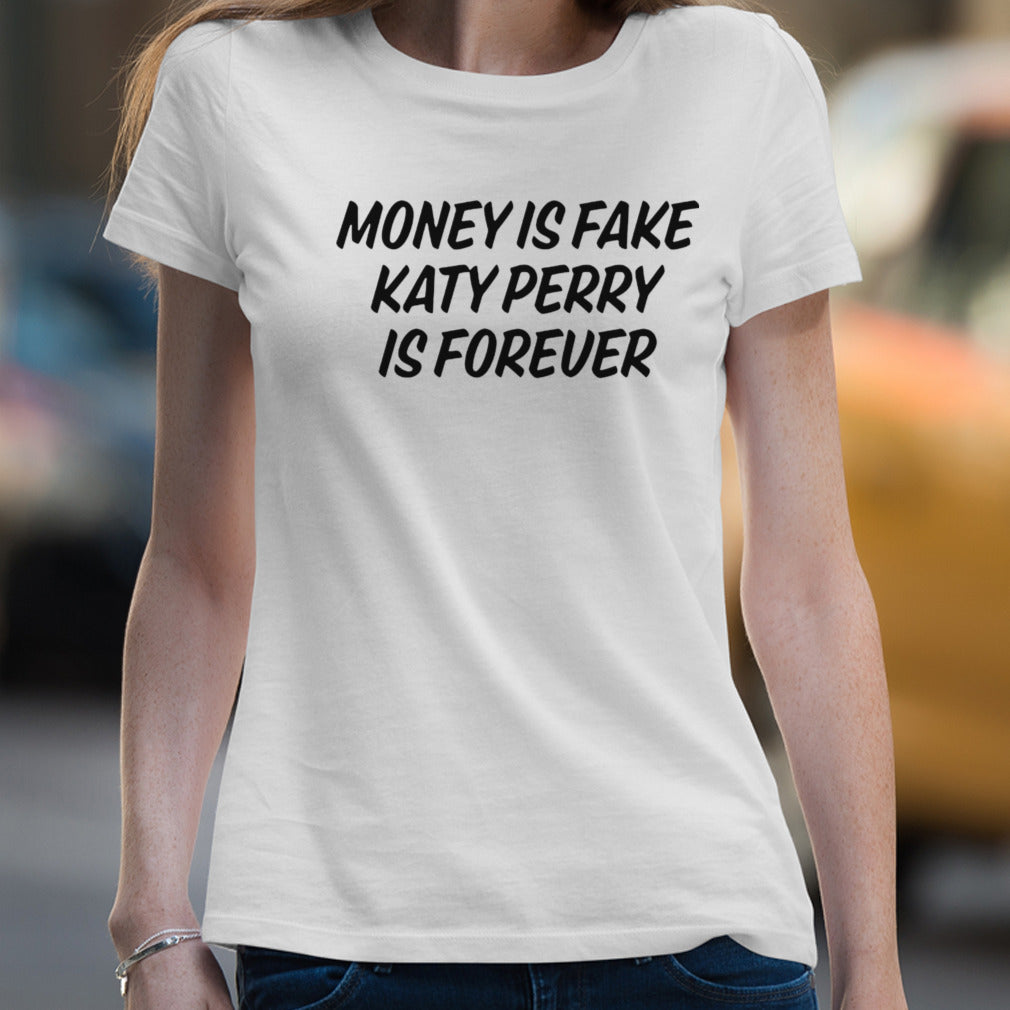 Money is fake Katy Perry is forever shirt