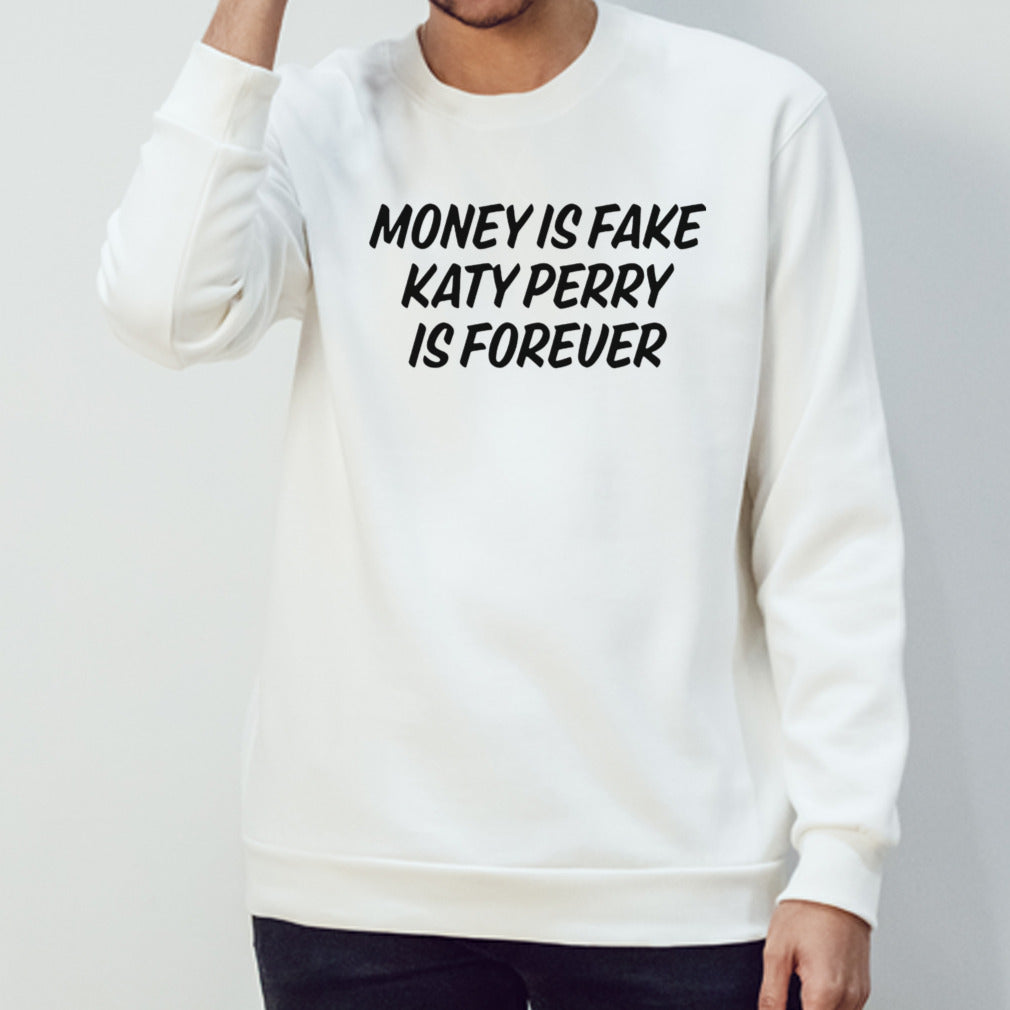 Money is fake Katy Perry is forever shirt
