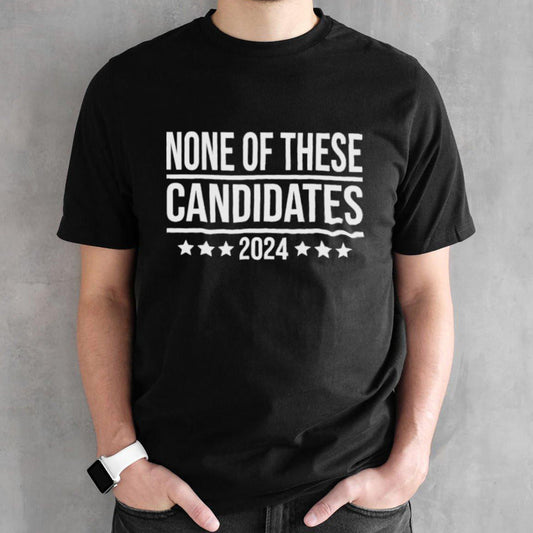 None Of These Candidates 2024 Shirt Funny Election Shirt