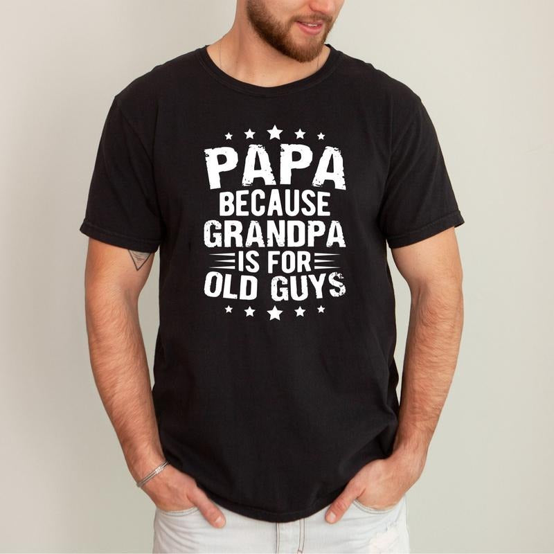 Papa Because Grandpa Is For Old Guys Shirt - Funny Dad Shirt, Vintage Grandpa T-Shirt, Fathers Day Gift, Classic Design - Menswear