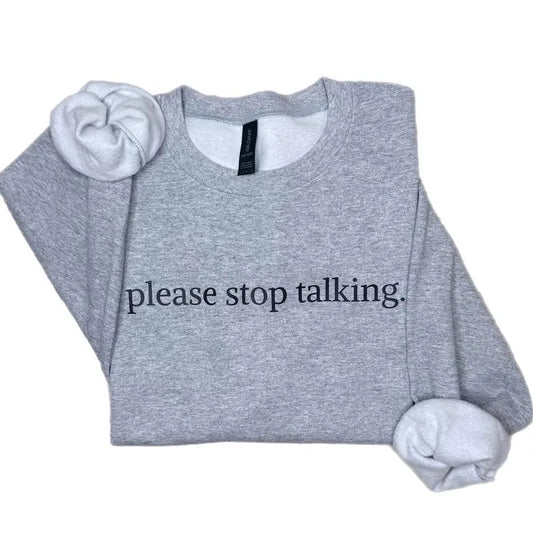 Please Stop Talking Sweatshirt, Funny Crewneck Sweatshirt