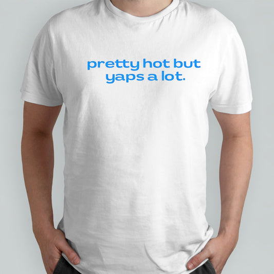 Pretty hot but yaps a lot shirt