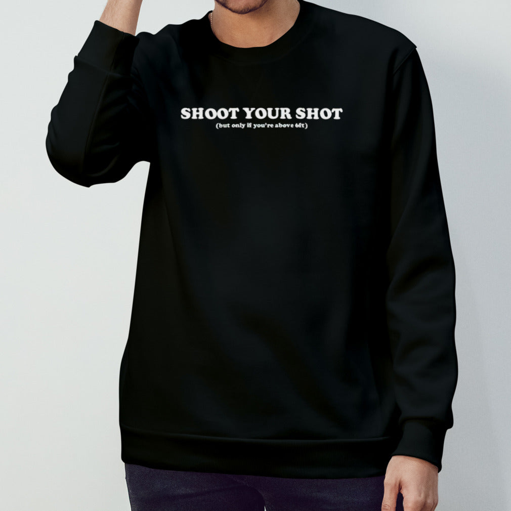 Shoot your shot but only if youâ€™re above 6ft shirt