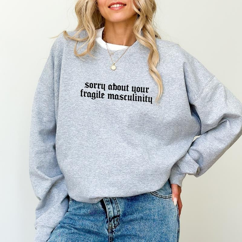 Sorry About Your Fragile Masculinity Sweatshirt, Sorry About Your Fragile Male Ego Sweater, Sarcastic Feminist Apparel, Funny Meme Crewneck, Funny Feminist Long Sleeve Pullover, Women's Top, Womenswear, Soft Cozy Fabric Sweatshirt