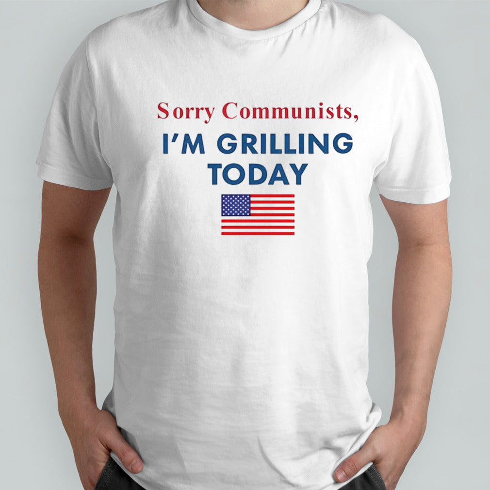 Sorry communists im grilling today USA flag shirt
