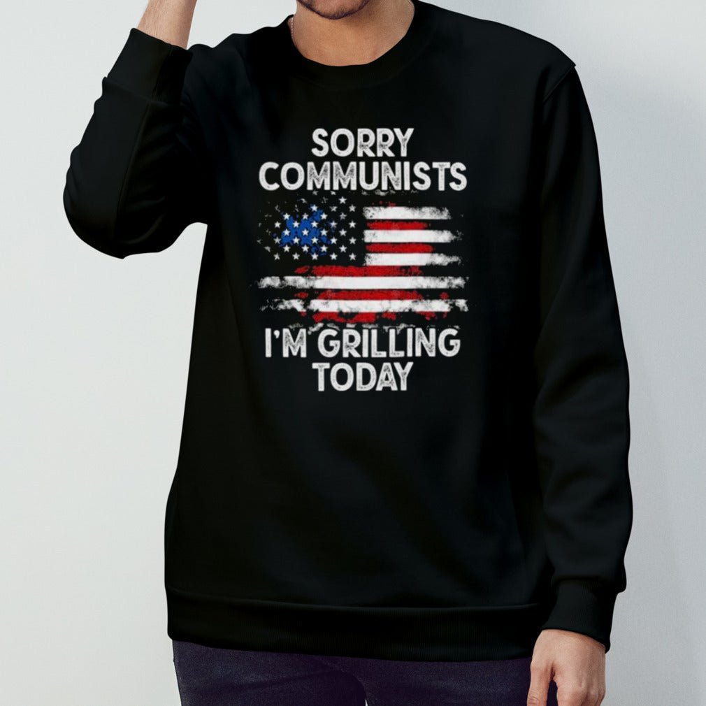 Sorry communists im grilling today â€“ Funny 4th of July T-Shirt