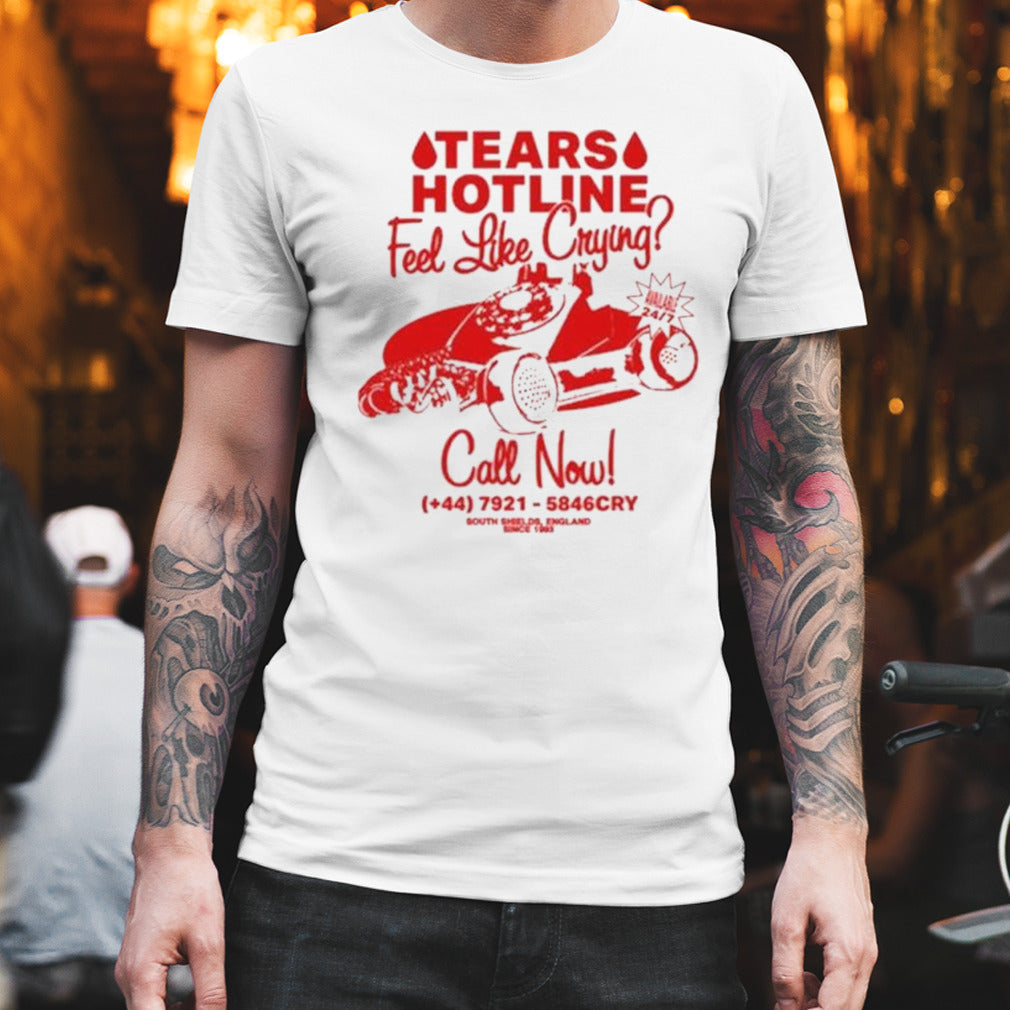 Tears Hotline Feel Like Crying Call Now T-Shirt