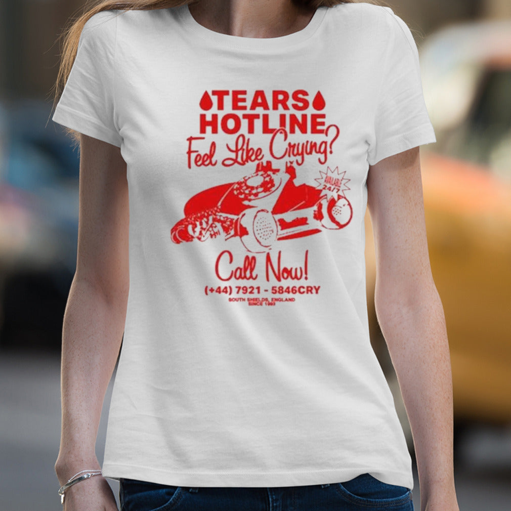 Tears Hotline Feel Like Crying Call Now T-Shirt
