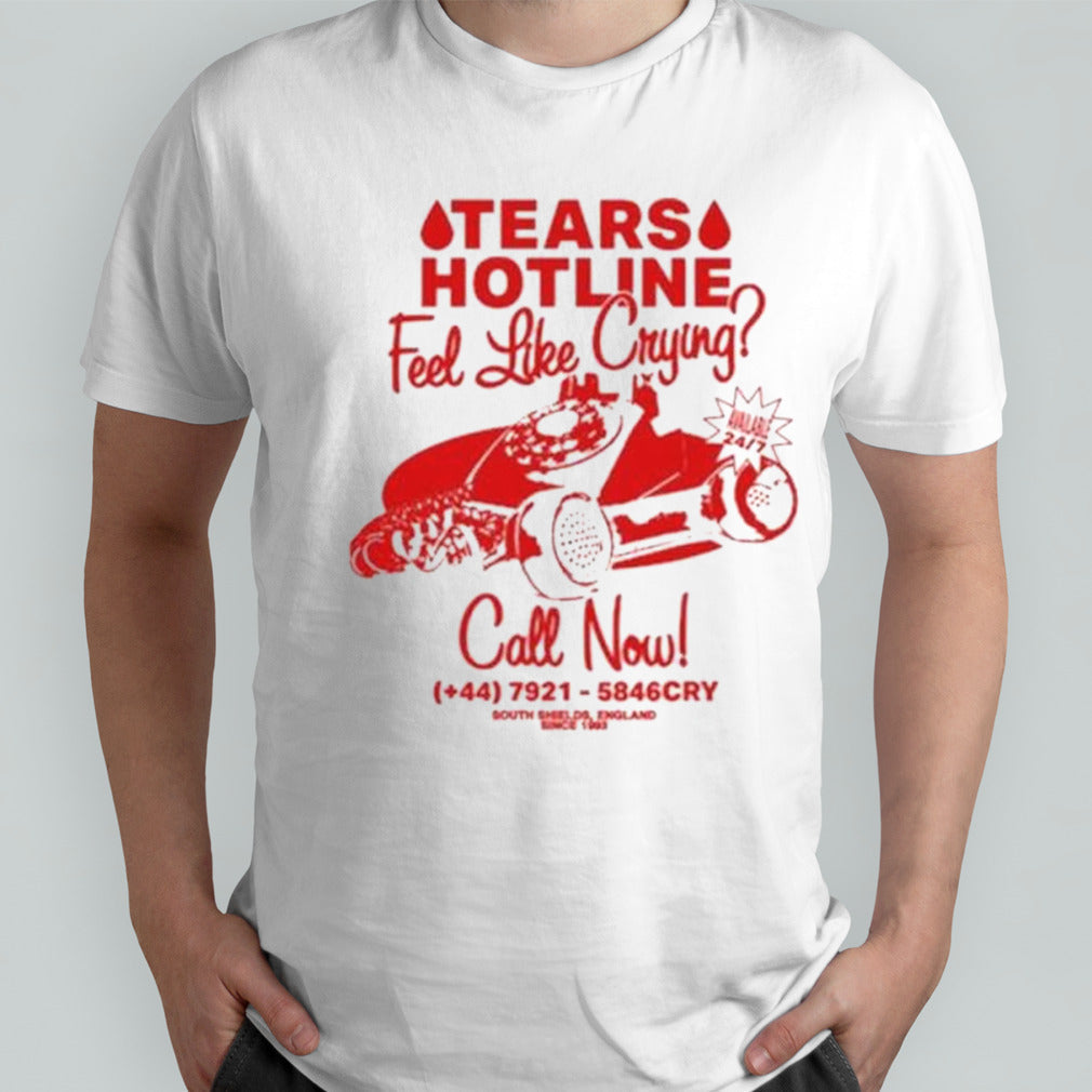 Tears Hotline Feel Like Crying Call Now T-Shirt