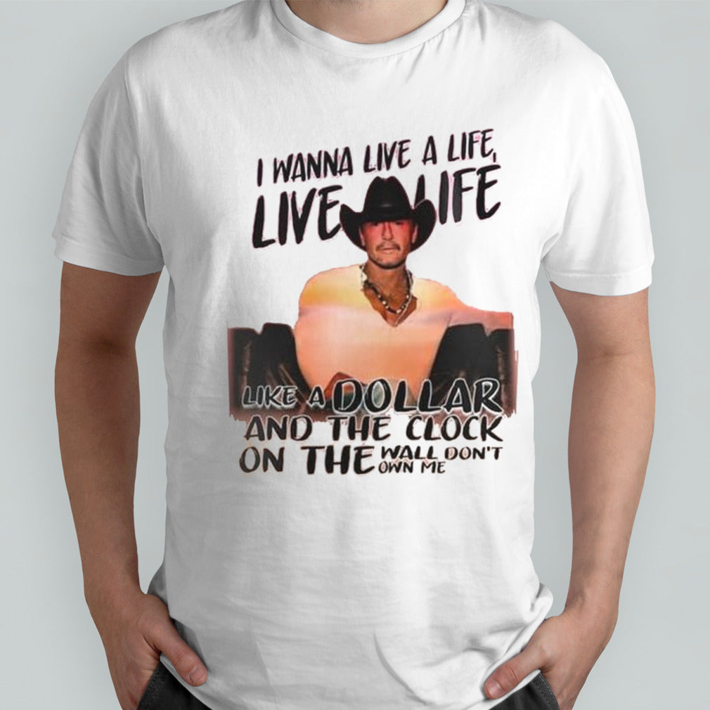 Tim Mcgraw Standing Room Only Tour 2024 I Wanna Live A Life Like A Dollar And The Clock On The Wall Donâ€™t Own Me Shirt
