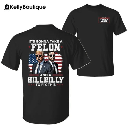 Trump Vance It's Gonna Take a Felon and a Hillbilly To Fix This T-Shirt, President Trump Will Fix It Graphic Printed Unisex Classic Cotton T-Shirt