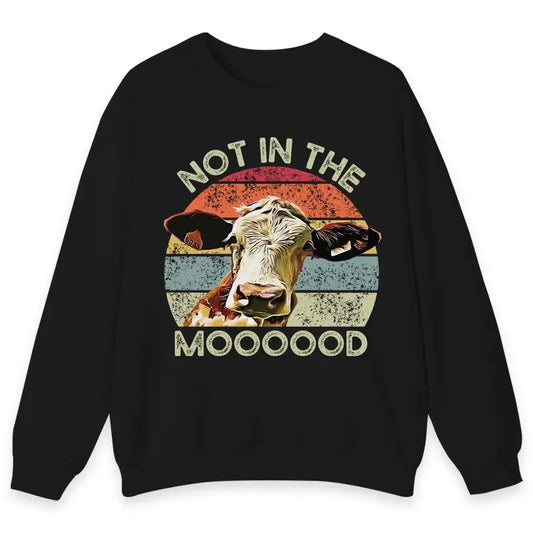 Unisex Not in the Moooood , Cow funny T-Shirt  , Sweatshirt  and Hoodie