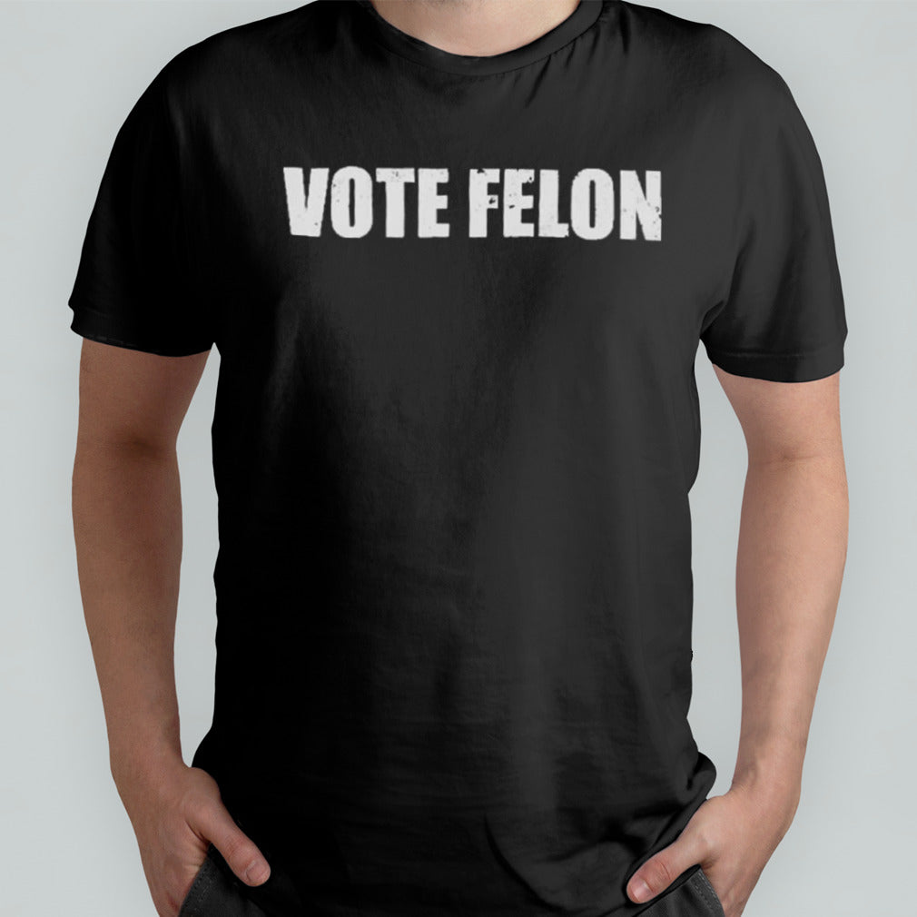 Vote Felon Funny T-Shirt
