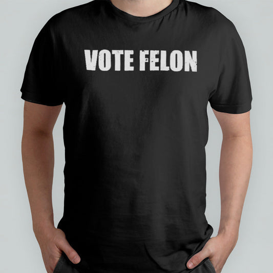 Vote Felon Funny T-Shirt