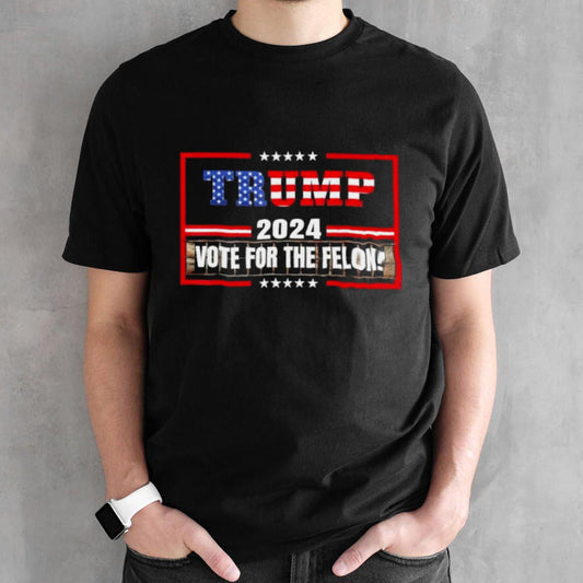 Vote For The Felon Funny Trump 2024 T-Shirt