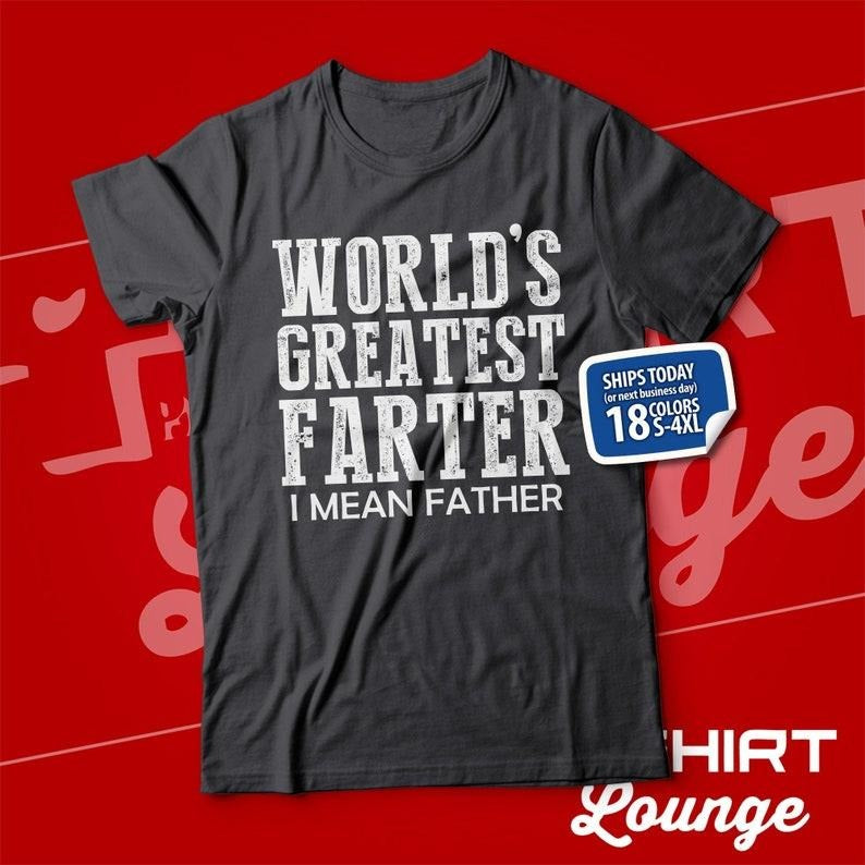Worlds Greatest Farter I Mean Father TShirt, Funny Fathers Day Present, Gift , Best Farter Tee, Clothing  T-shirt, sweater and Hoodie