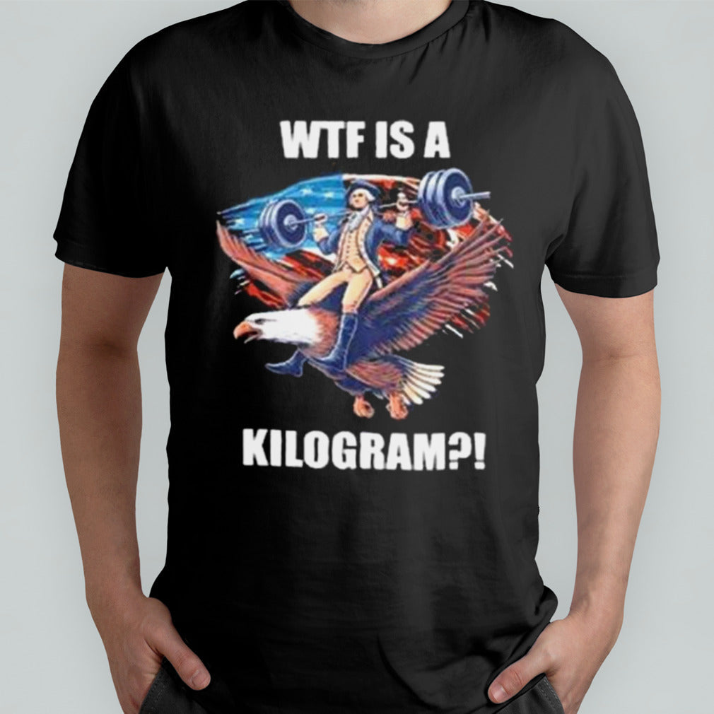 Wtf Is A Kilogram Funny Gymer 4th Of July Shirt